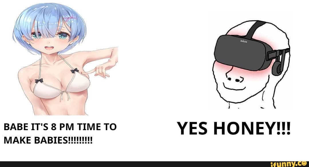 SS /
BABE IT'S 8 PM TIME TO
YES HONEY