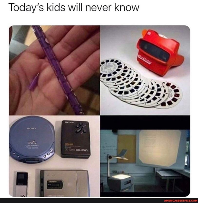 Today's kids will never know