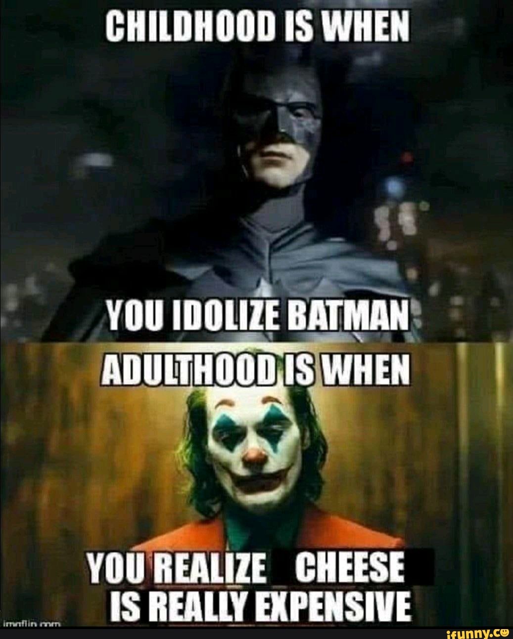 CHILDHOOD WHEN IDOLIZE BATMAN ADULTHOGD IS WHEN YOU REALIZE CHEESE IS ...