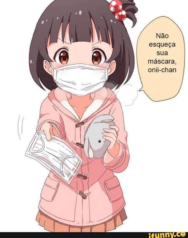 Não esqueça
sua máscara, onii-chan