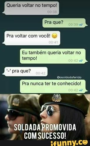 Queria voltar no tempo!
Eu também queria voltar no
Tyas COMSUCESSO!