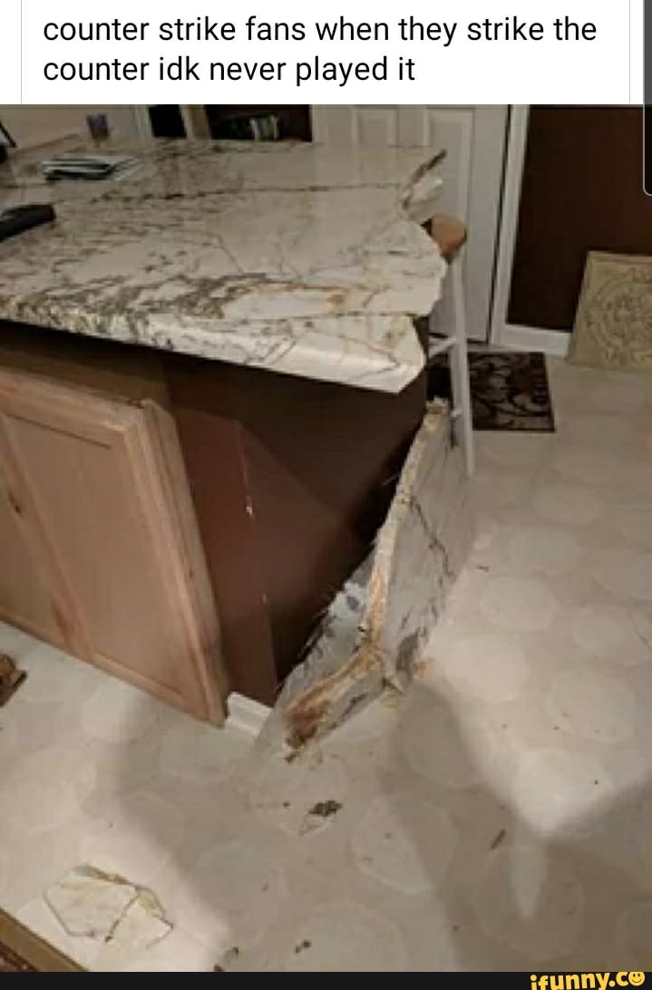 Counter strike fans when they strike the counter idk never played it