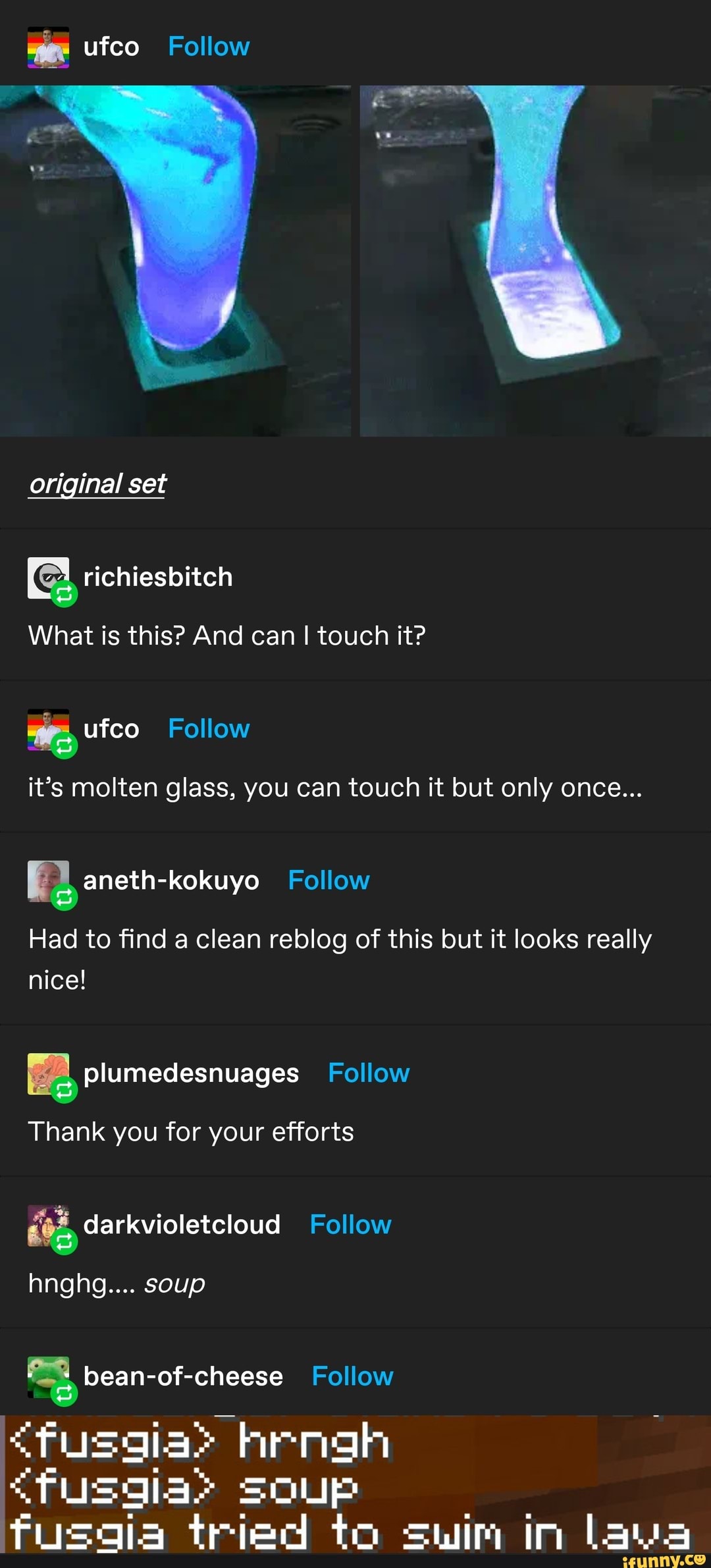 its molten glass, you can touch it but only once...
O Follow
Had to find a clean reblog of this but it looks really
nice!
EA plumedesnuages Follow
Thank you for your efforts