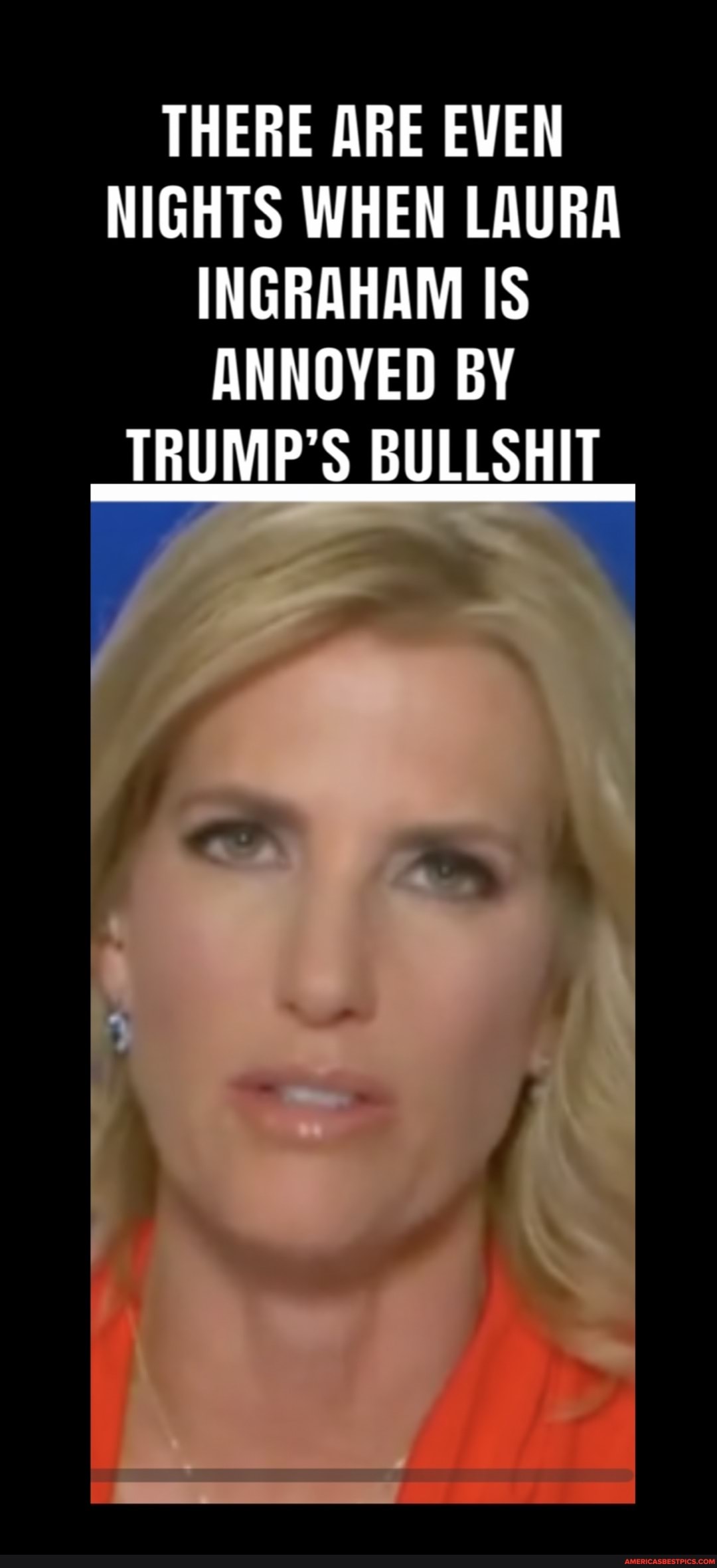 THERE ARE EVEN NIGHTS WHEN LAURA INGRAHAM IS ANNOYED BY TRUMP'S BULLSHIT