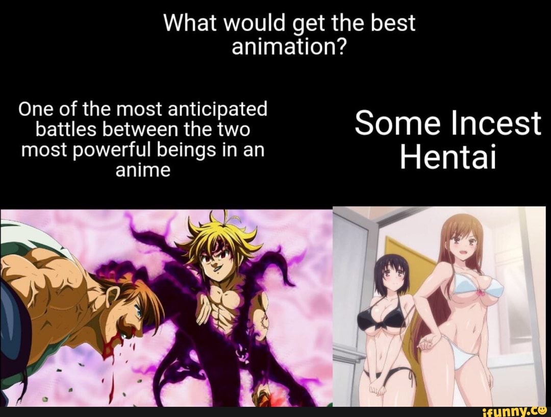 What would get the best animation? One of the most anticipated battles  between the two Some Incest most powerful beings in an most anime powerful  beings in an Hentai - iFunny