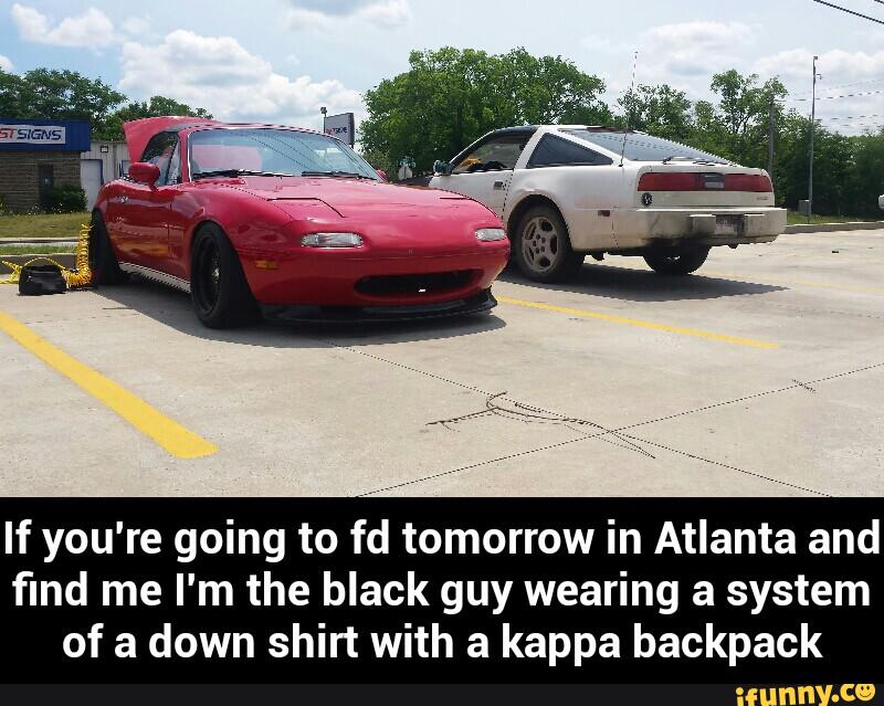 If you're going to fd tomorrow in Atlanta and
find me I'm the black guy wearing a system
of a down shirt with a kappa backpack - If you're going to fd tomorrow in Atlanta and find me I'm the black guy wearing a system of a down shirt with a kappa backpack