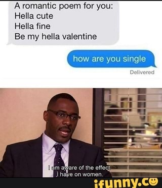 Aromantic poem for you:
Hella cute
IO
Be my hella valentine
jow are you single
