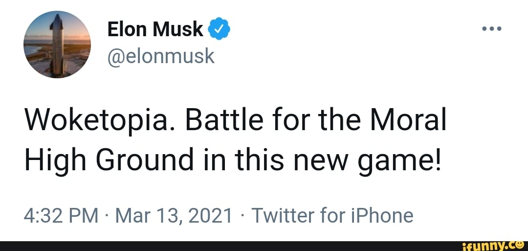 Elon Musk
@elonmusk
Woketopia. Battle for the Moral
High Ground in this new game!
PM Mar 13, 2021 - Twitter for iPhone