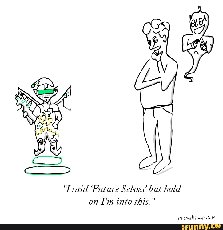 'T said Future Selves' but hold on I'm into this."