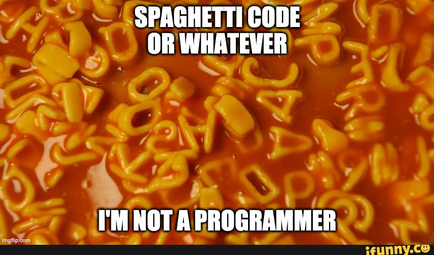 SPAGHETTI CODE OR WHATEVER
I'M NOT A PROGRAMMER