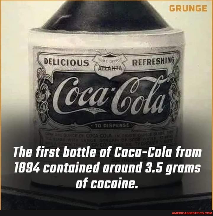 GRUNGE The first bottle of Coca-Cola from 1894 contained around 3.5 ...