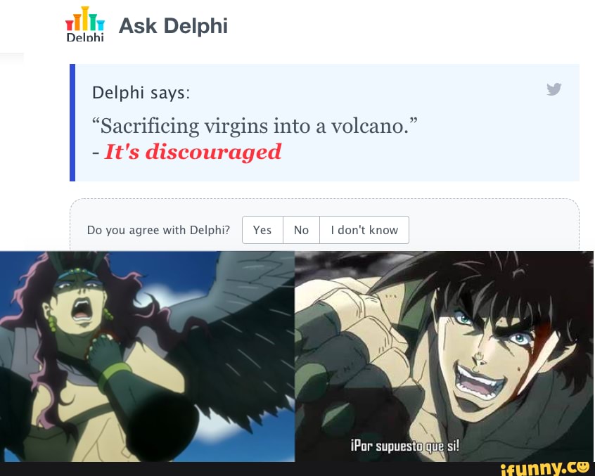 Jojo meme - Ask Delphi Delphi says: "Sacrificing virgins into a volcano ...