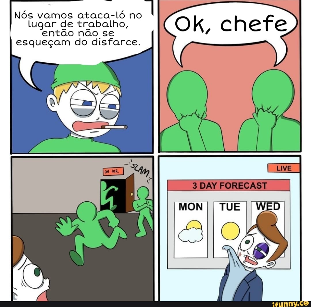 Nós vamos ataca-ló no lugar de trabalho, então não se esqueçam do disfarce.