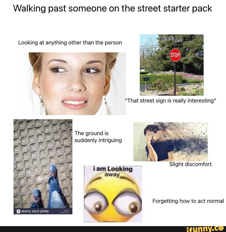 Walking past someone on the street starter pack Looking at anything