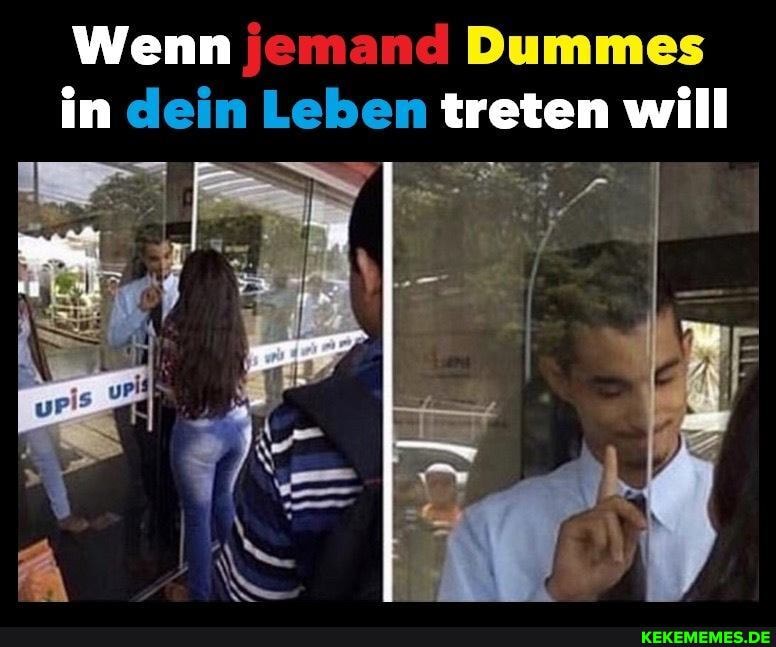 Wenn jemand Dummes in dein Leben treten will