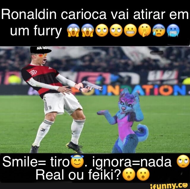 Ronaldin carioca vai atirar em
um turry
As
Sm Real ou tiro ignora= =nada
Real ou