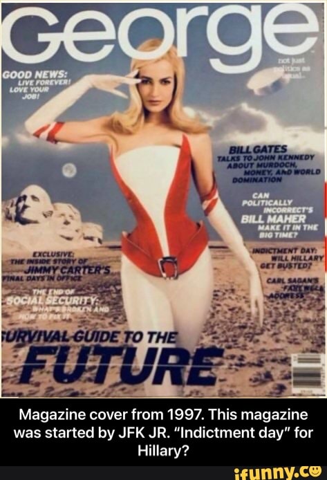 MAN
Magazine cover from 1997. This magazine was Started by JFK JR. "Indictment day" for
Hillary? - Magazine cover from 1997. This magazine was started by JFK JR. “Indictment day” for Hillary?