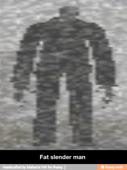 Fat slender man - Fat slender man