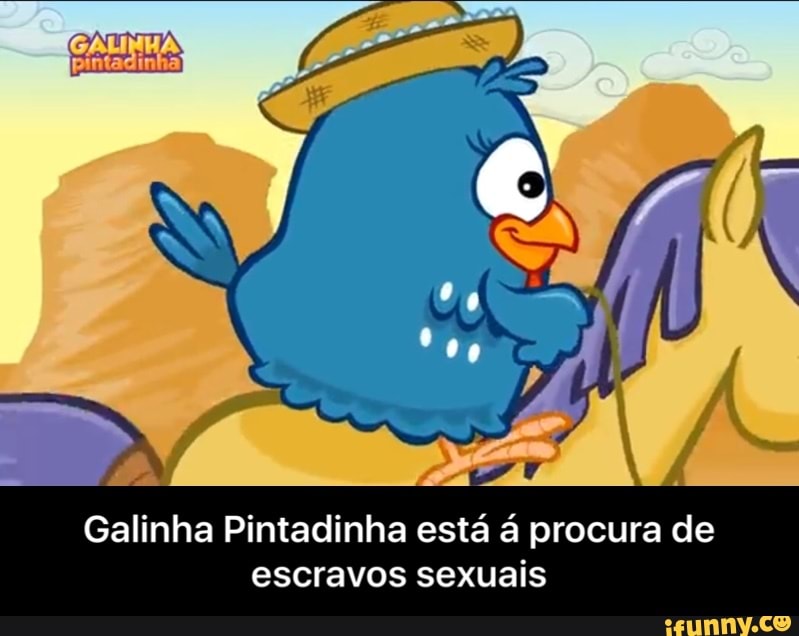 7
Galinha Pintadinha esta 4 procura de
escravos sexuais - Galinha Pintadinha está á procura de escravos sexuais