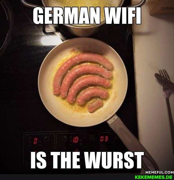 GERMAN WIFI
IS THE WURST