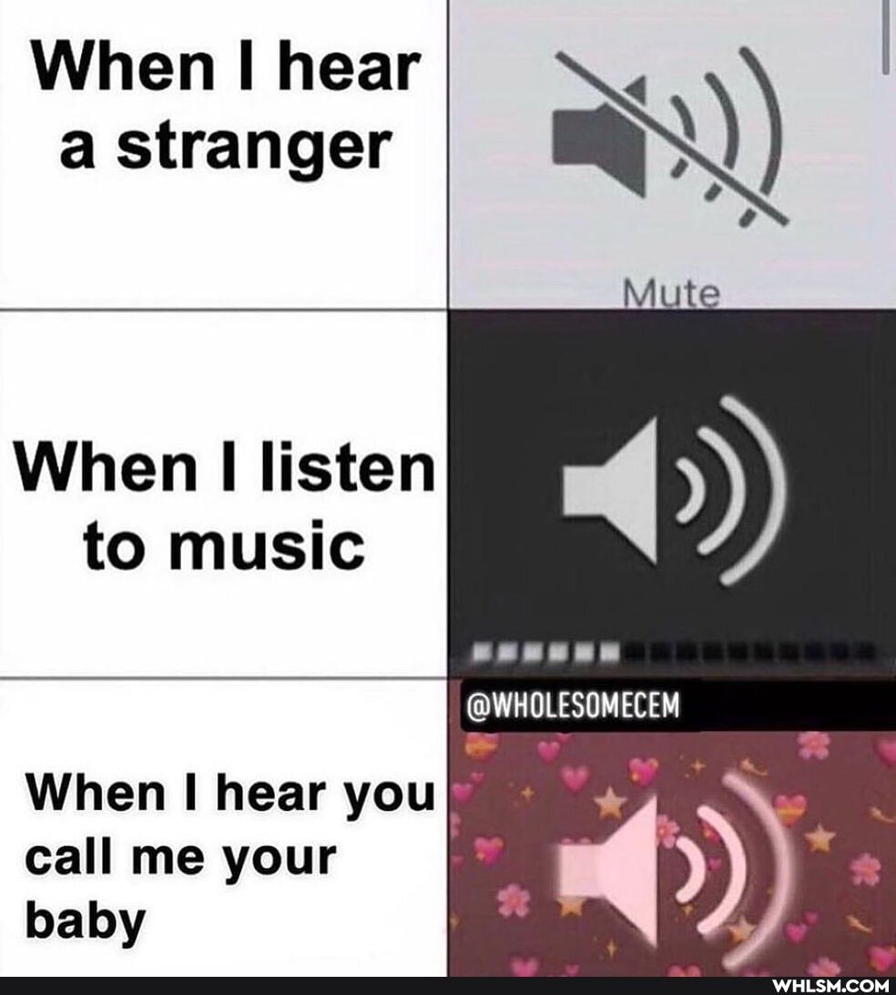 When I hear a stranger
When I listen to music
Mute
@WHOLESOMECEM
When hear you call me your baby