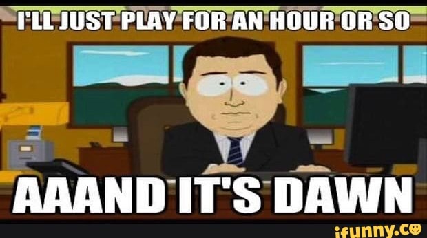 I'LL JUST PLAY FOR AN HOUR OR SO
AAAND IT'S DAWN