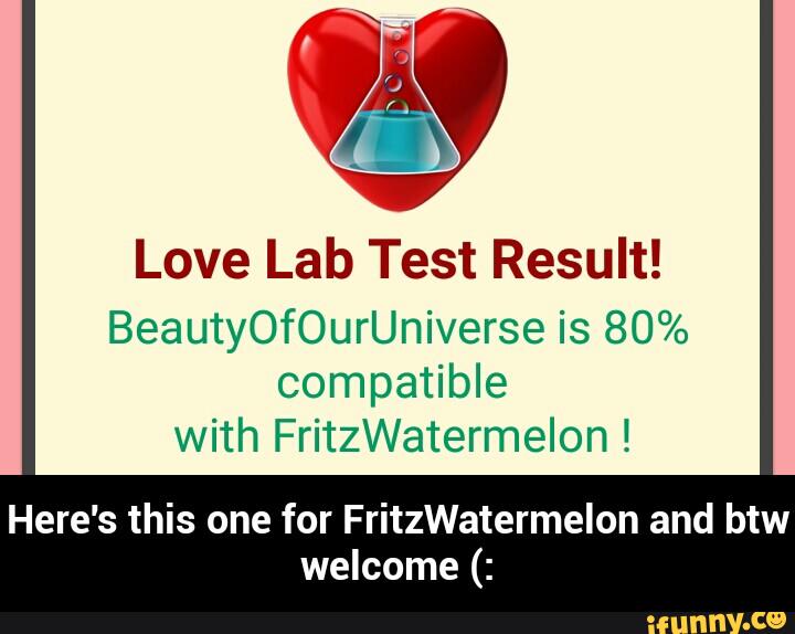 Love Lab Test Result!
BeautyOfOurUniverse is 80%
compatible
With FritzWatermelon !
Here's this one for FritzWatermelon and btw
welcome (: - Here's this one for FritzWatermelon and btw welcome (: