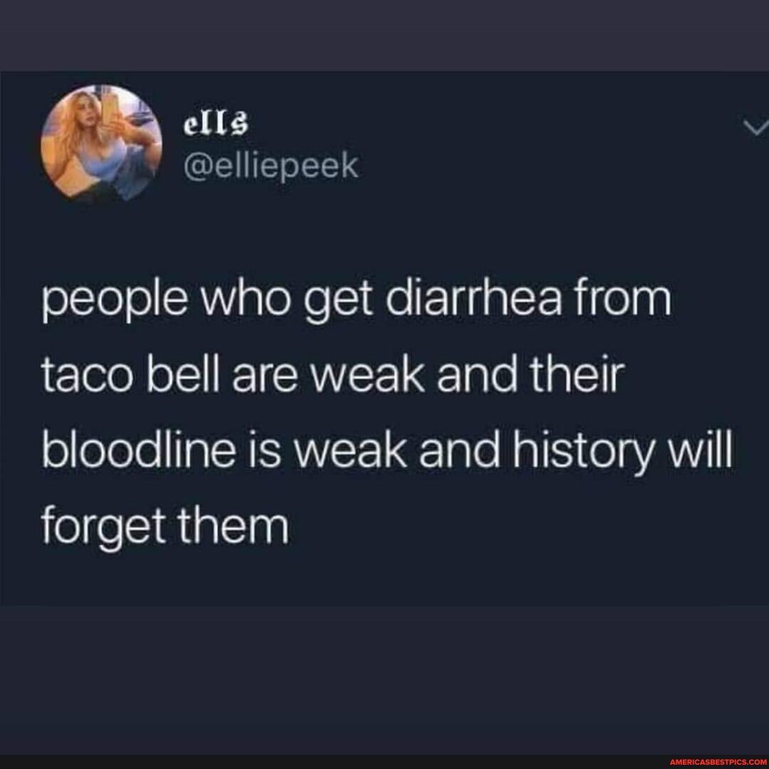 people-who-get-diarrhea-from-taco-bell-are-weak-and-their-bloodline-is