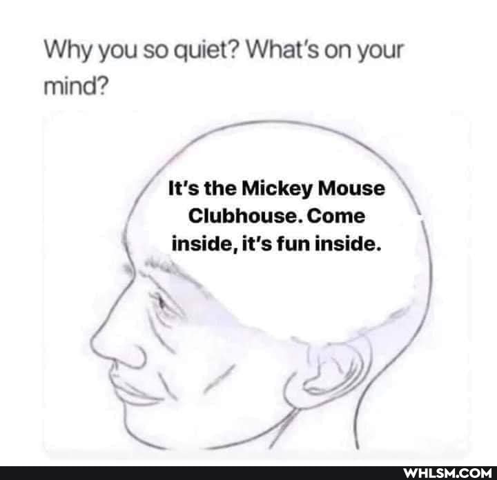 Why you so quiet? What's on your mind?
It's the Mickey Mouse
Clubhouse. Come
inside, it's fun inside.