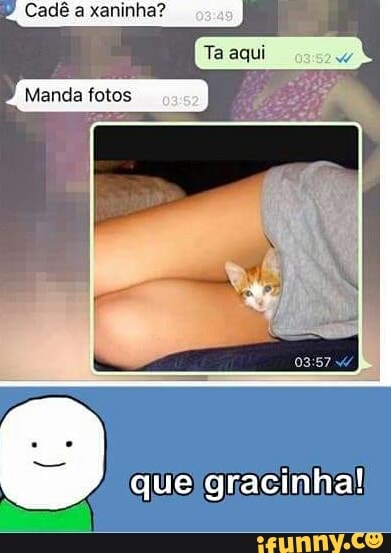 P
Cadê a xaninha?
Manda fotos
