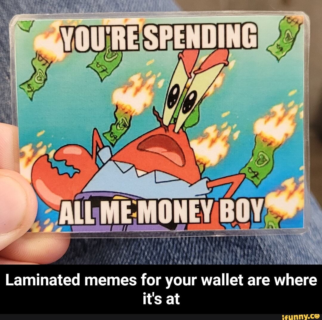 MOE it's at Laminated memes for your wallet are where Laminated memes