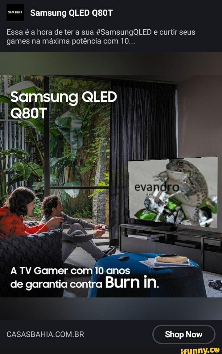 Essa é a hora de ter a sua 4SamsungQLED e curtir seus games na máxima potência com 10...
QLED
I "QBoT
A TV Gamer com 10 anos de garantia contra Burn in.
CASASBAHIA.COM.BR Shop Now