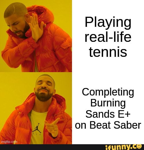 mare Ale) real-life tennis
Completing
Burning
Sands E+ on Beat Saber