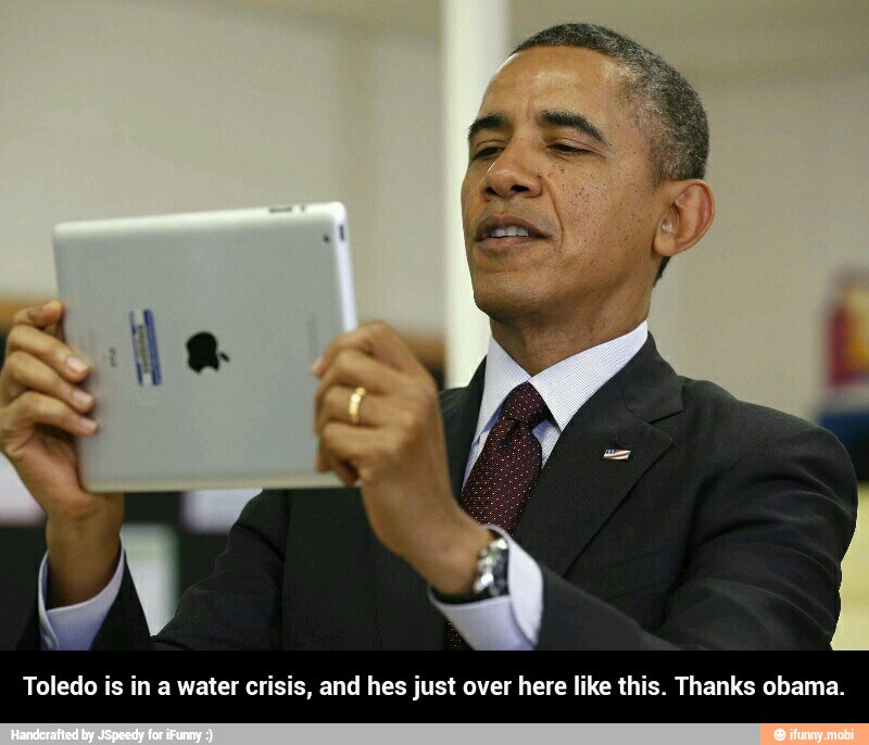 Toledo is in a water crisis, and hes just over here like this. Thanks obama. - Toledo is in a water crisis, and hes just over here like this. Thanks obama.