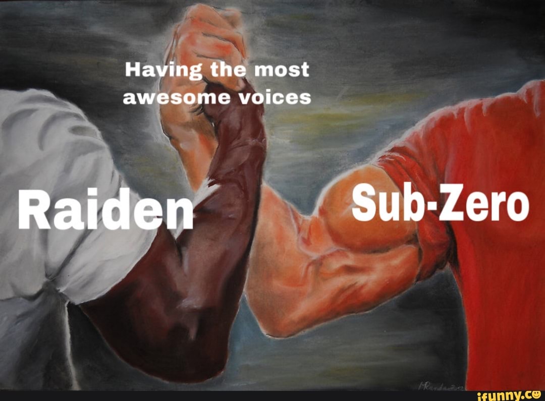 Having the most awesome voices
Raider Sub-Zero