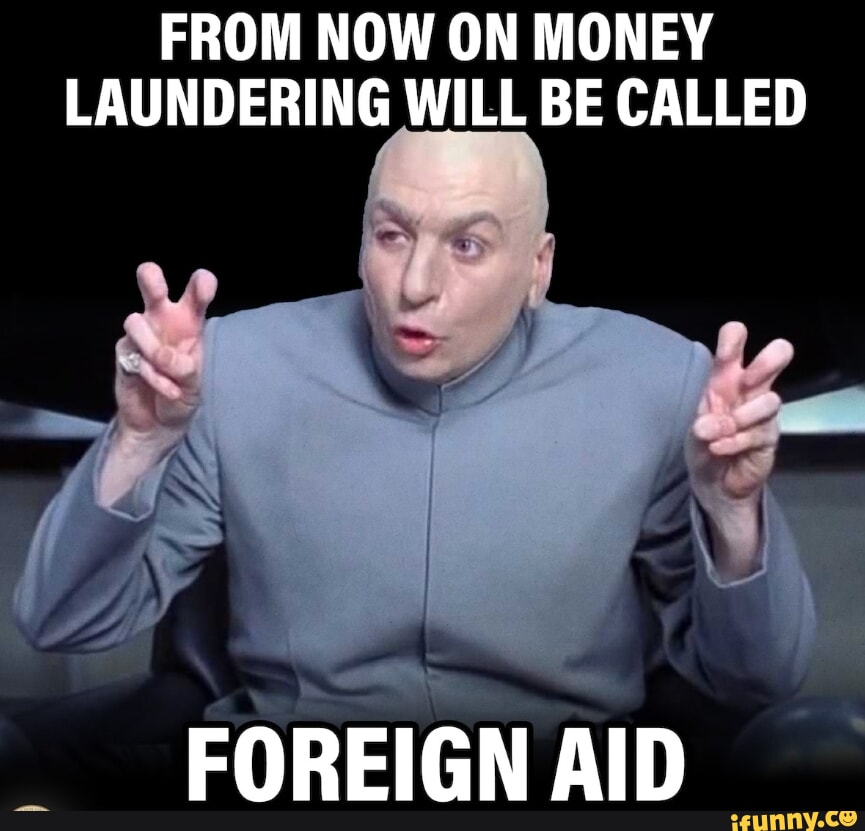 from-now-on-money-laundering-will-be-called-foreign-aid-ifunny