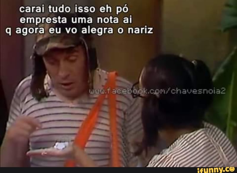 carai tudo isso eh pó
empresta uma nota ai
q
agora eu vo alegra o nariz