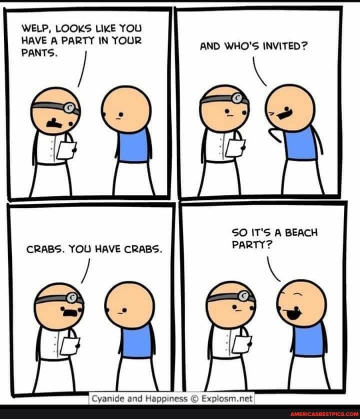 WELP, LOOKS LIKE YOU HAVE A PARTY IN YOUR PANTS. AND WHO'S INVITED? SO