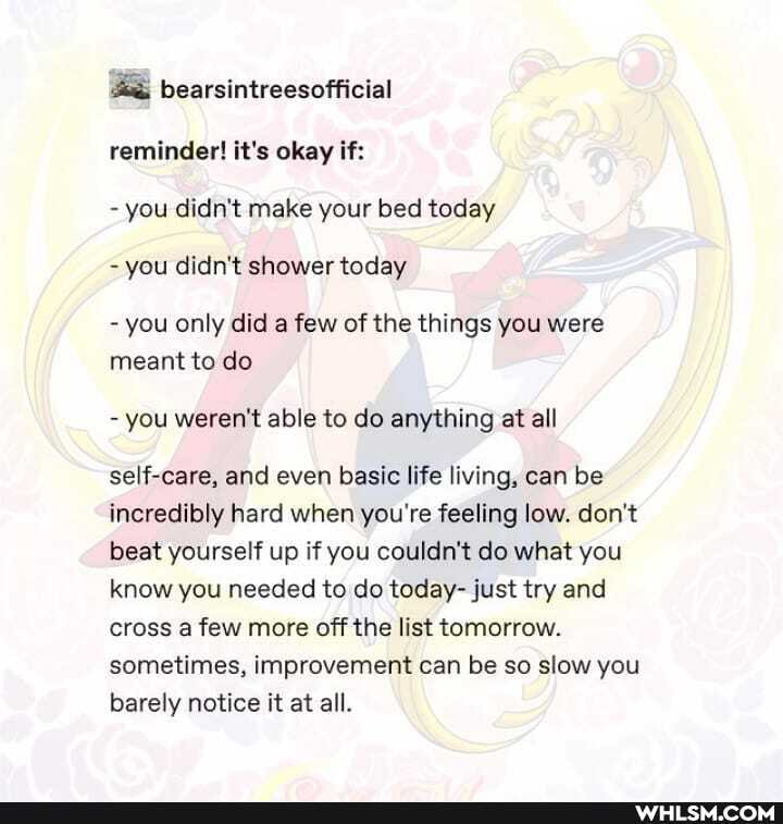 bearsintreesofficial reminder! it's okay if:
- you didn't make your bed today you didn't shower today
- you only did a few of the things you were meant to do
- you weren't able to do anything at all
self-care, and even basic life living, can be incredibly hard when you're feeling low. don't beat yourself up if you couldn't do what you know you needed to do today- just try and cross a few more off the list tomorrow.
sometimes, improvement can be so slow you barely notice it at all.