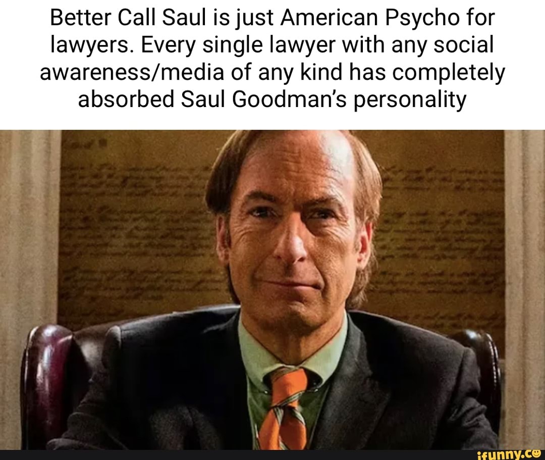 Better Call Saul is just American Psycho for lawyers. Every single
