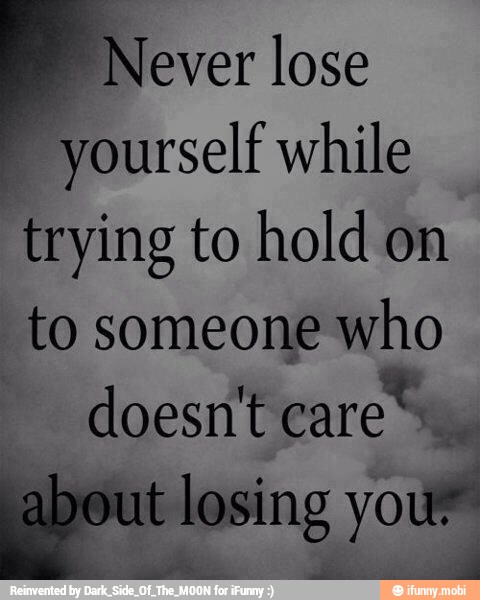 "Never lose
yourself while
trying to hold on
to someone who
care
"about losing vou" ¡about losing your