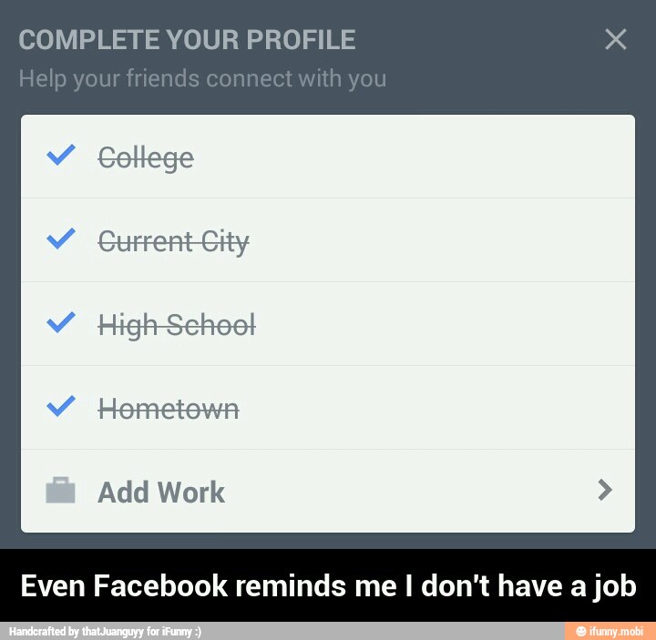 COMPLETE YOUR PROFILE
Even Facebook reminds me I don't have a job - Even Facebook reminds me I don't have a job