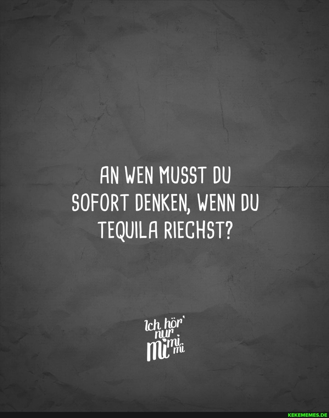 AN WEN MUSST DU SOFORT DENKEN, WENN DU TEQUILA RIECHST?