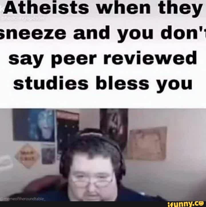 Atheists when they sneeze and you don