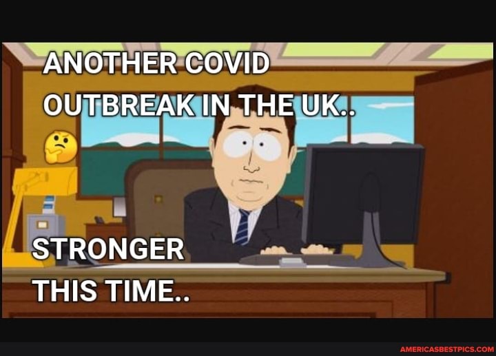 ANOTHER COVID OUTBREAK IN THE UK..
STRONGER THIS TIME..
