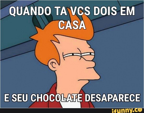 QUANDO TAWES DOIS EM
CASA
E SEU CHOCOEA i iE DESAPARECE