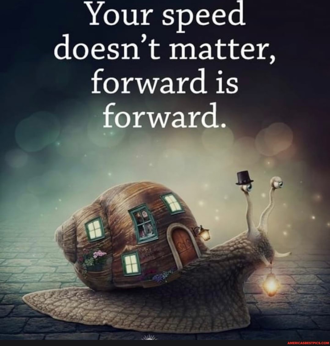 Your speed doesn't matter, forward is forward.