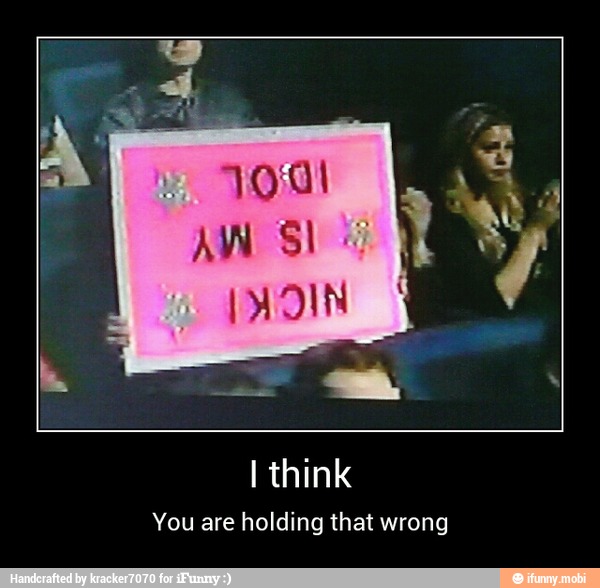 I think
You are holding that wrong - I think
You are holding that wrong