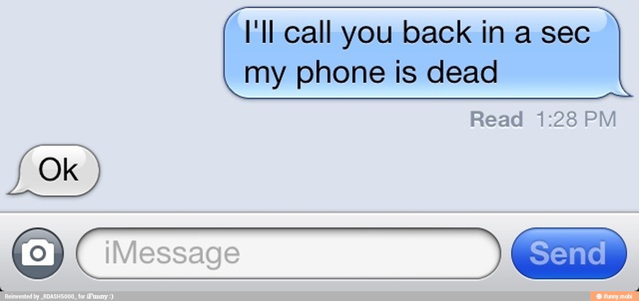 I'll call you back in a sec
my phone is dead