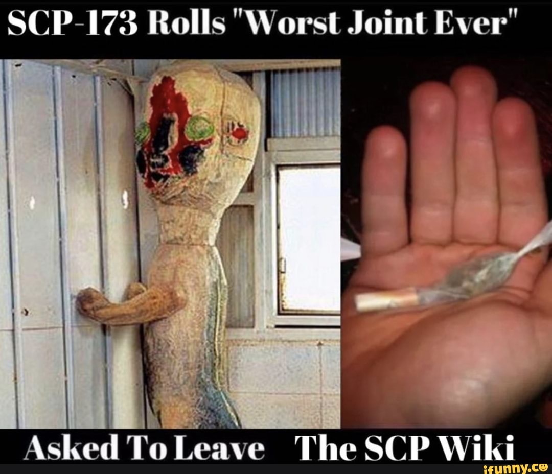 SCP-173 Rolls Worst Joint Ever Asked To The SCP Wiki - iFunny